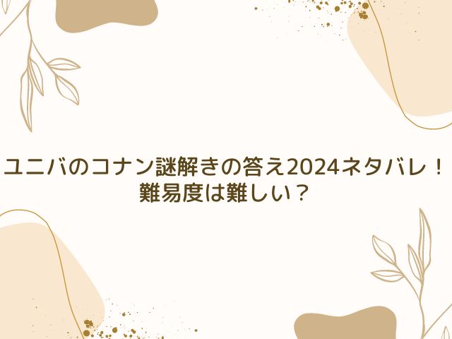 ユニバ　コナン　謎解き　答え　2024