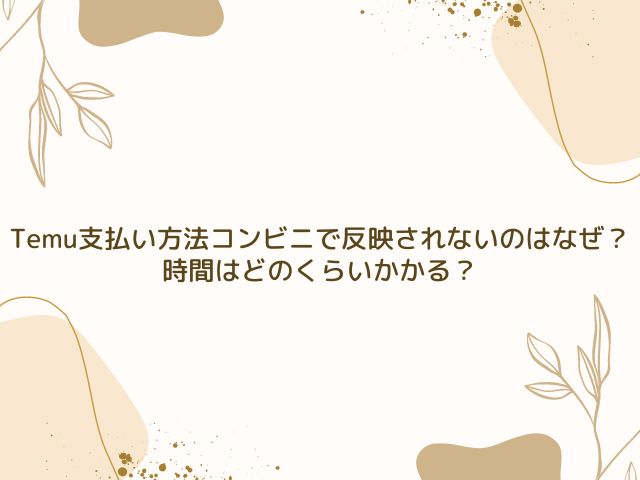 temu 支払い方法　コンビニ　反映されない