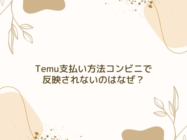 temu 支払い方法　コンビニ　反映されない