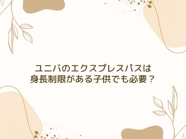 ユニバ　エクスプレスパス　身長制限　振替