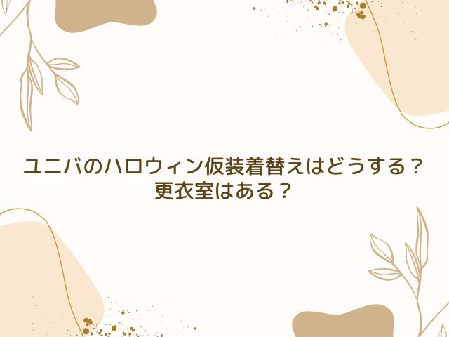 ユニバ　ハロウィン　仮装　着替え