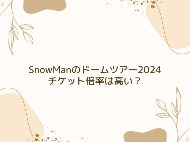 SnowMan　ドームツアー　2024　倍率