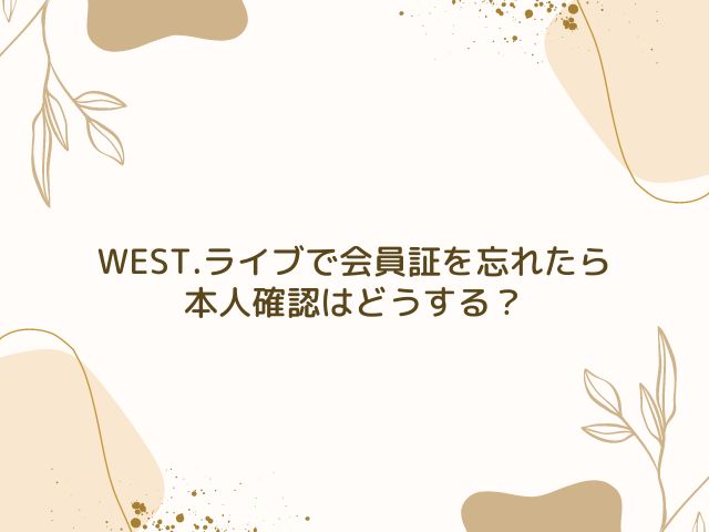 WEST.　ライブ　会員証　忘れた