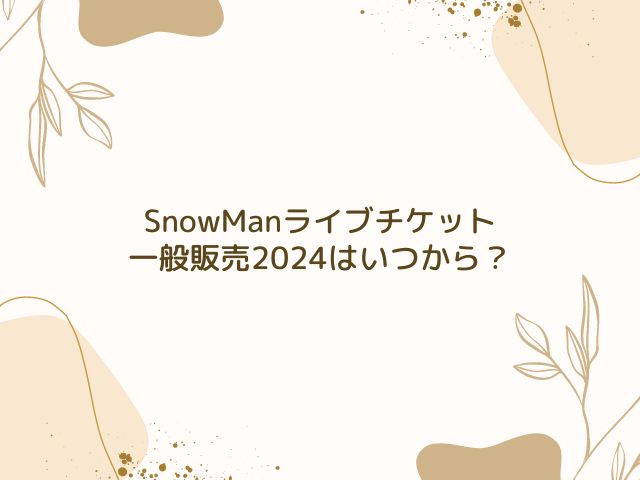 SnowMan　ライブチケット　一般販売　2024