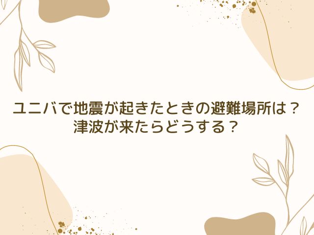 ユニバ　地震　避難場所