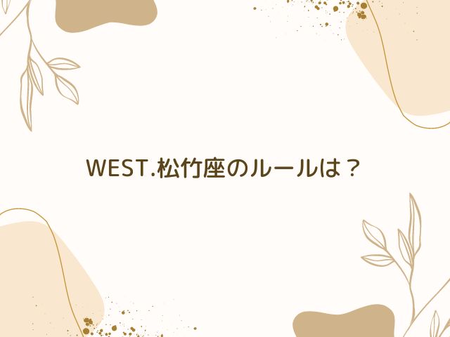 WEST.　松竹座　ルール