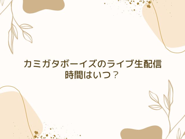 カミガタボーイズ　ライブ　生配信