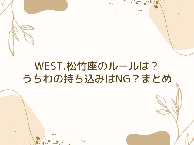 WEST.　松竹座　ルール