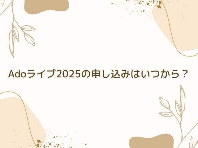 Ado　ライブ　2025　申し込み