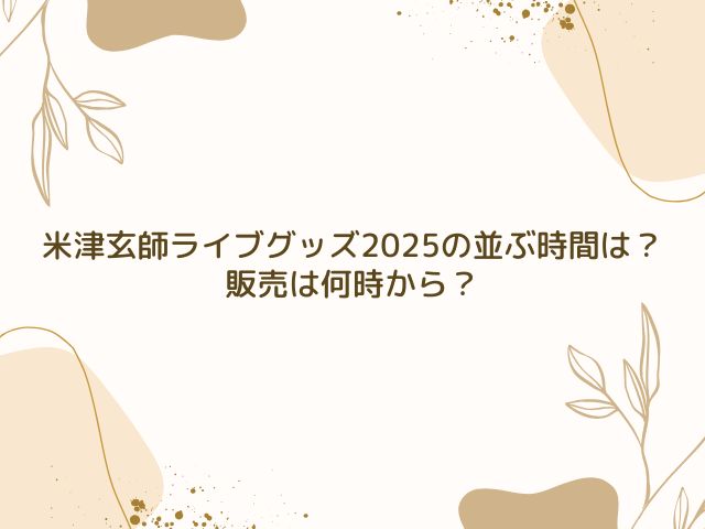 米津玄師 ライブ グッズ 並ぶ時間