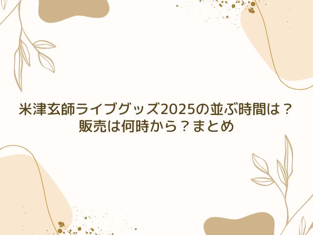 米津玄師 ライブ グッズ 並ぶ時間